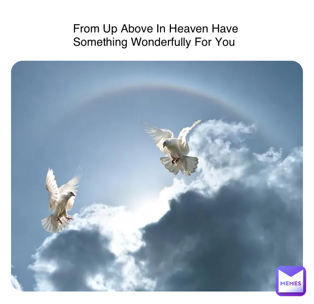 From Up Above In Heaven Have Something Wonderfully For You