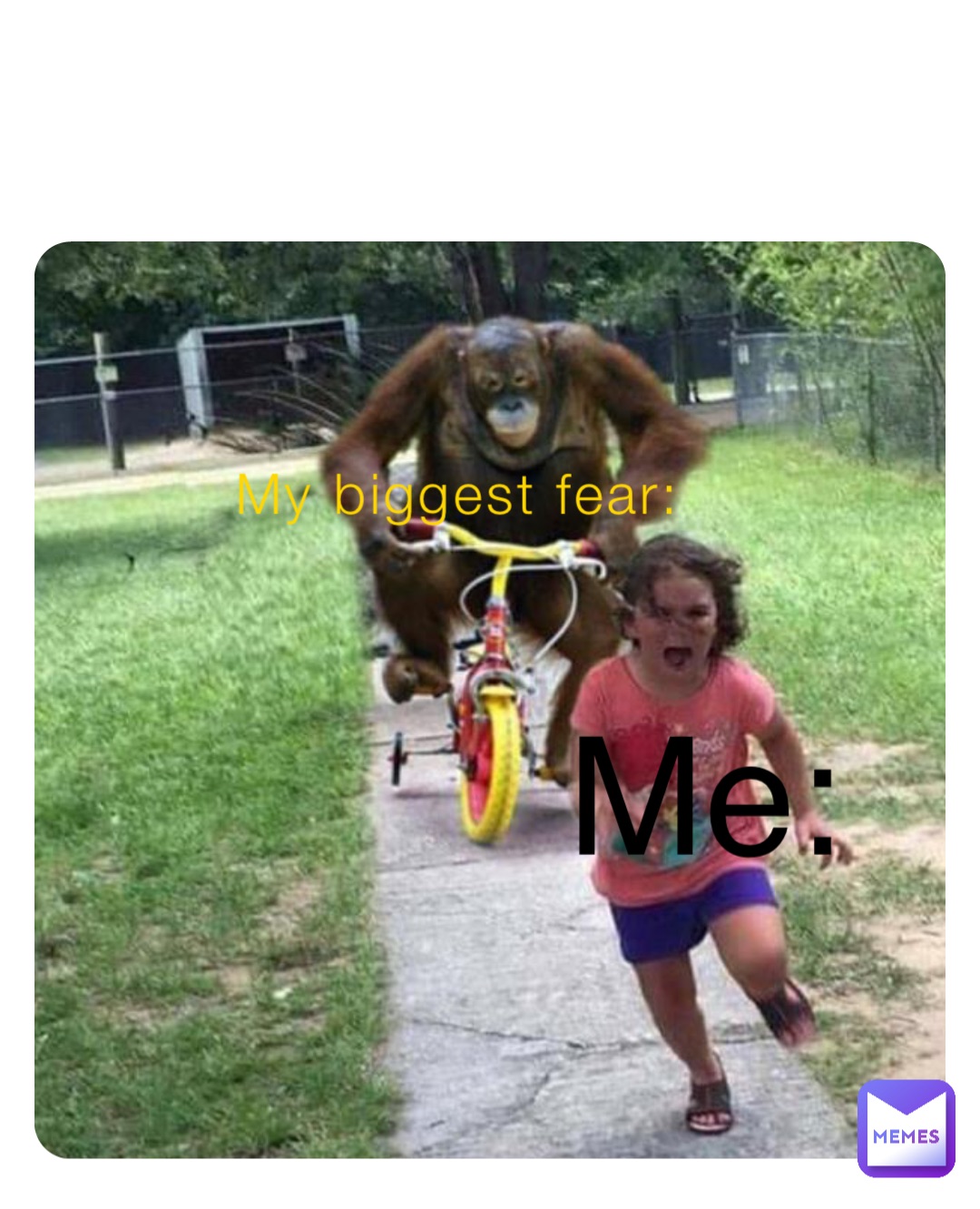 My biggest fear: Me: