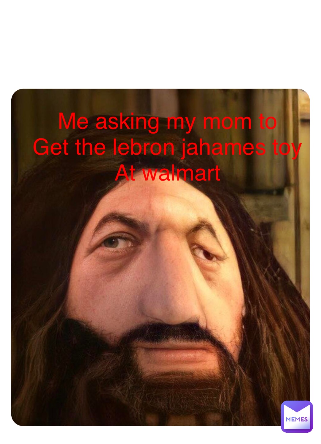 Me asking my mom to
Get the lebron jahames toy
At walmart