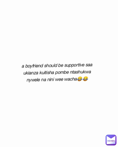 a boyfriend should be supportive saa ukianza kuitisha pombe ntashukwa nywele na nini wee wacha😂😂