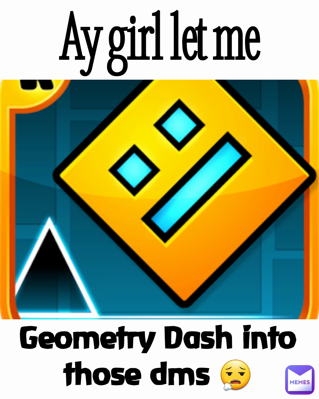 Ay girl let me Geometry Dash into those dms 😮‍💨