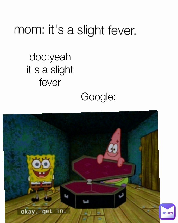 Google: doc:yeah it's a slight fever mom: it's a slight fever. 