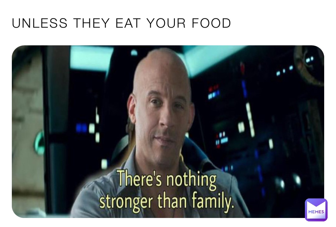 UNLESS THEY EAT YOUR FOOD