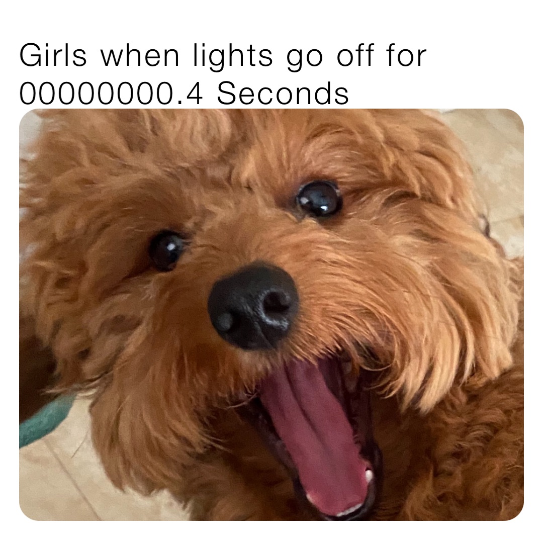 Girls when lights go off for 00000000.4 Seconds BTGATA0708 Memes