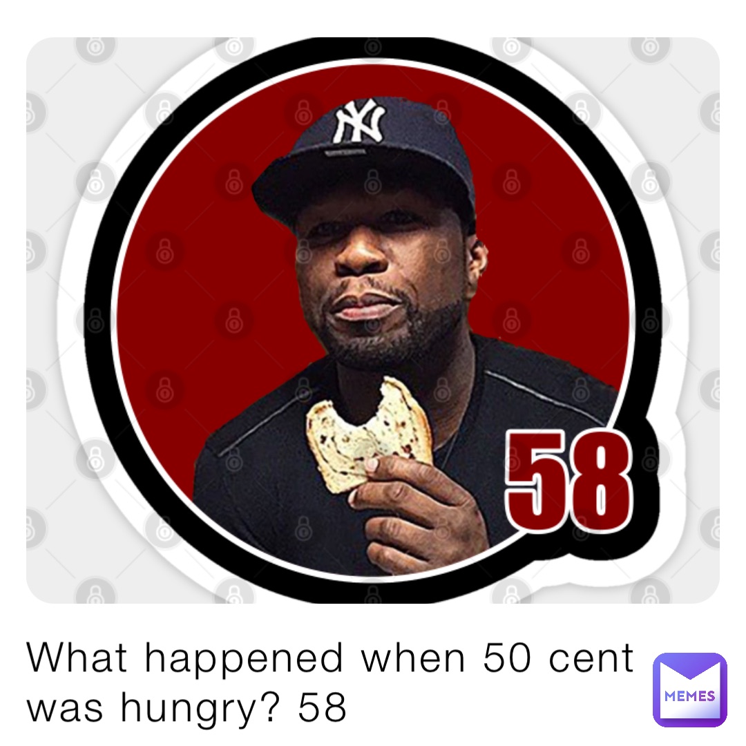 What happened when 50 cent was hungry? 58