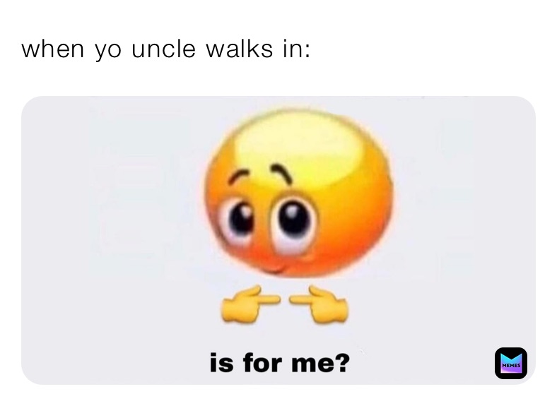 when yo uncle walks in: