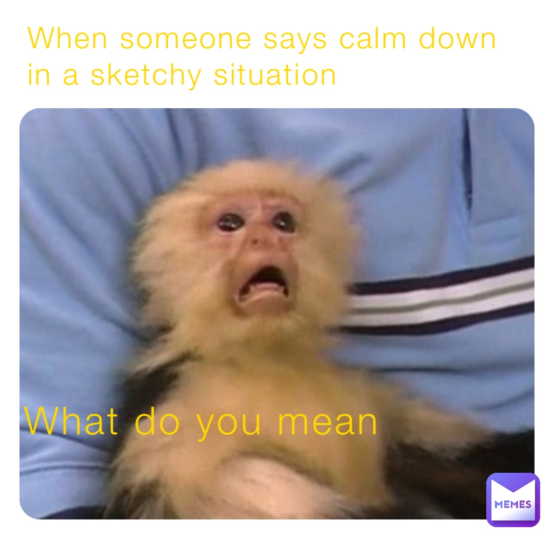 What do you mean When someone says calm down in a sketchy situation