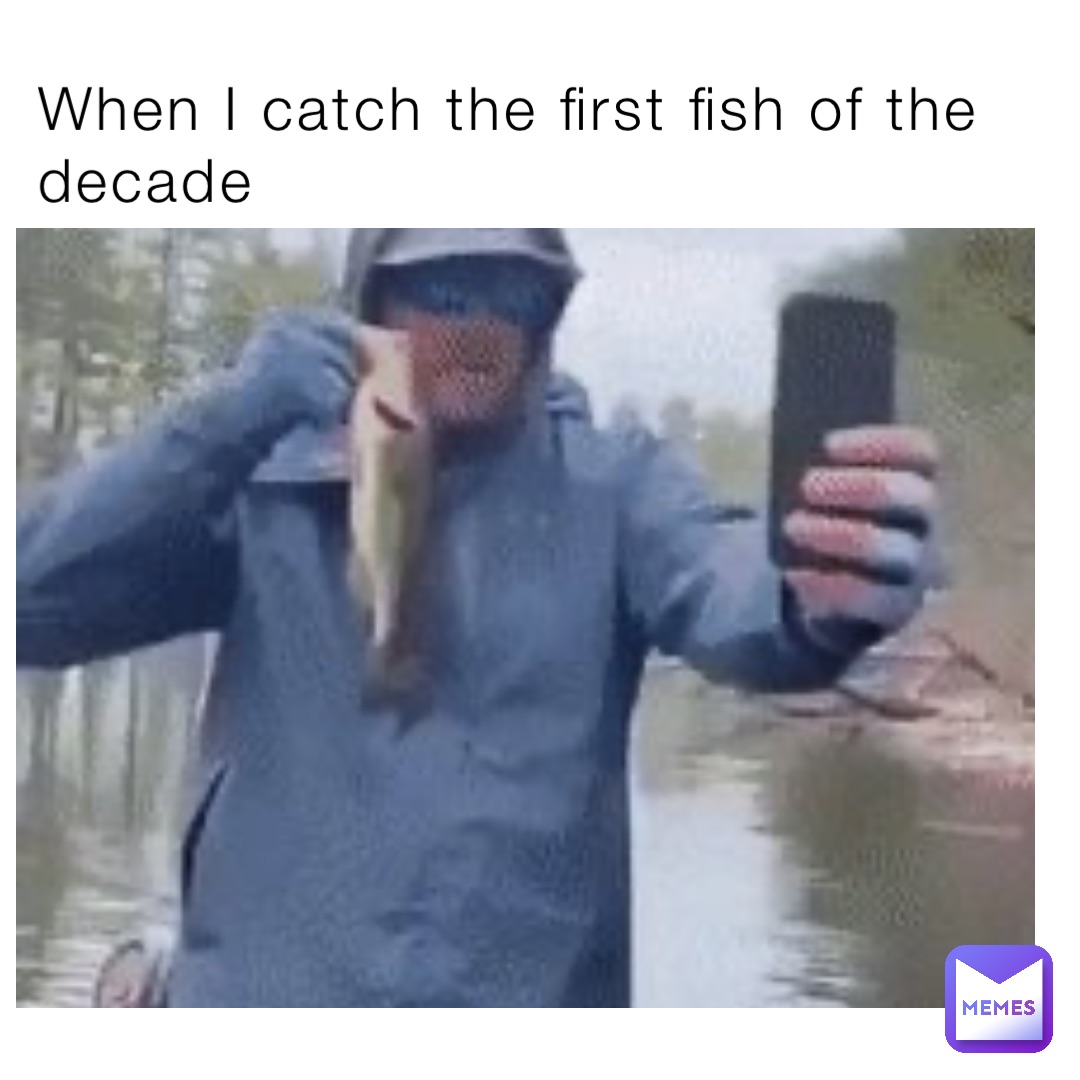 When I catch the first fish of the decade