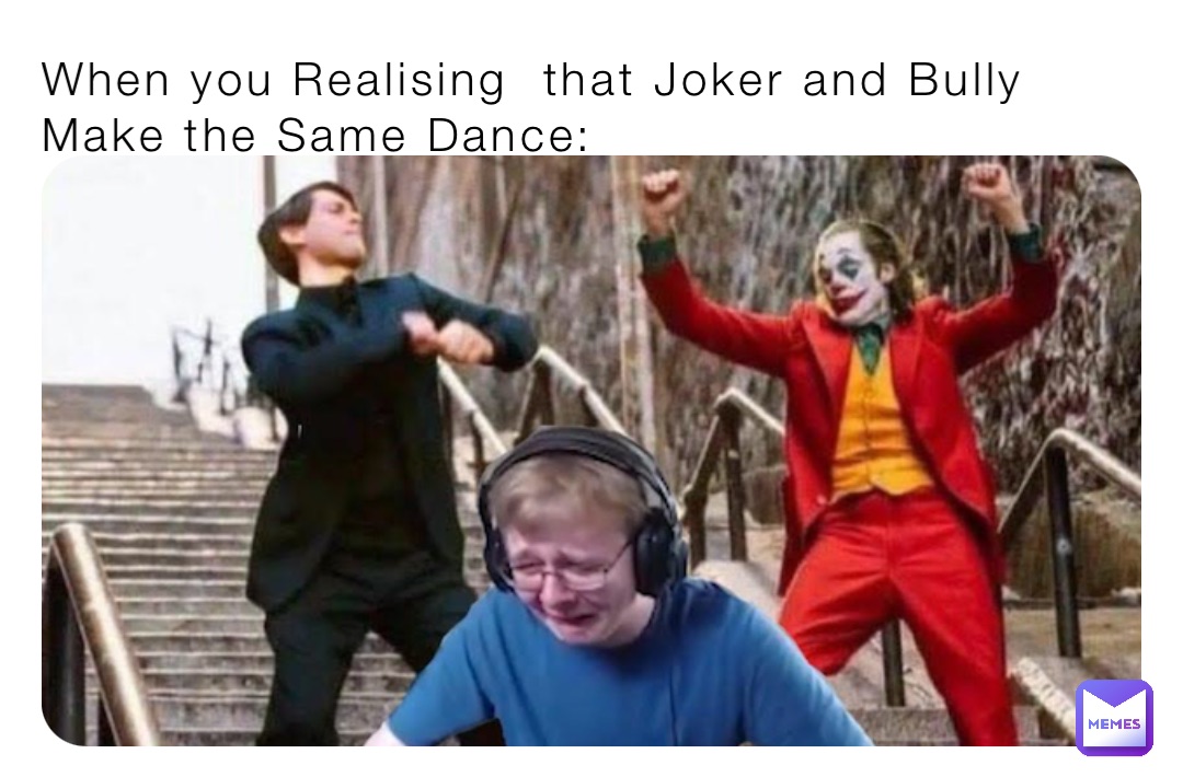 When you Realising  that Joker and Bully Make the Same Dance: