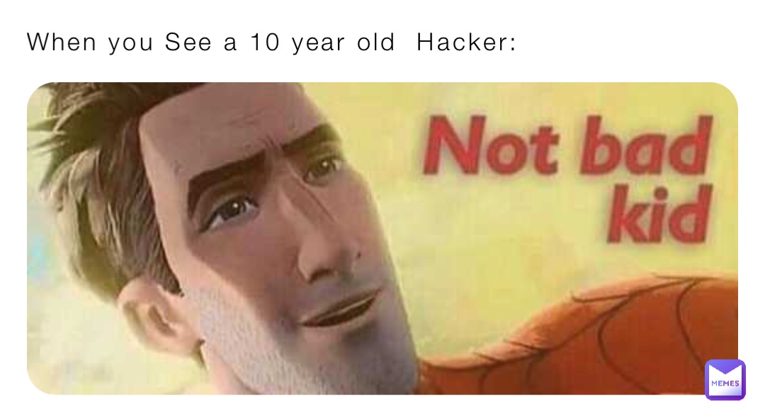 When you See a 10 year old  Hacker: