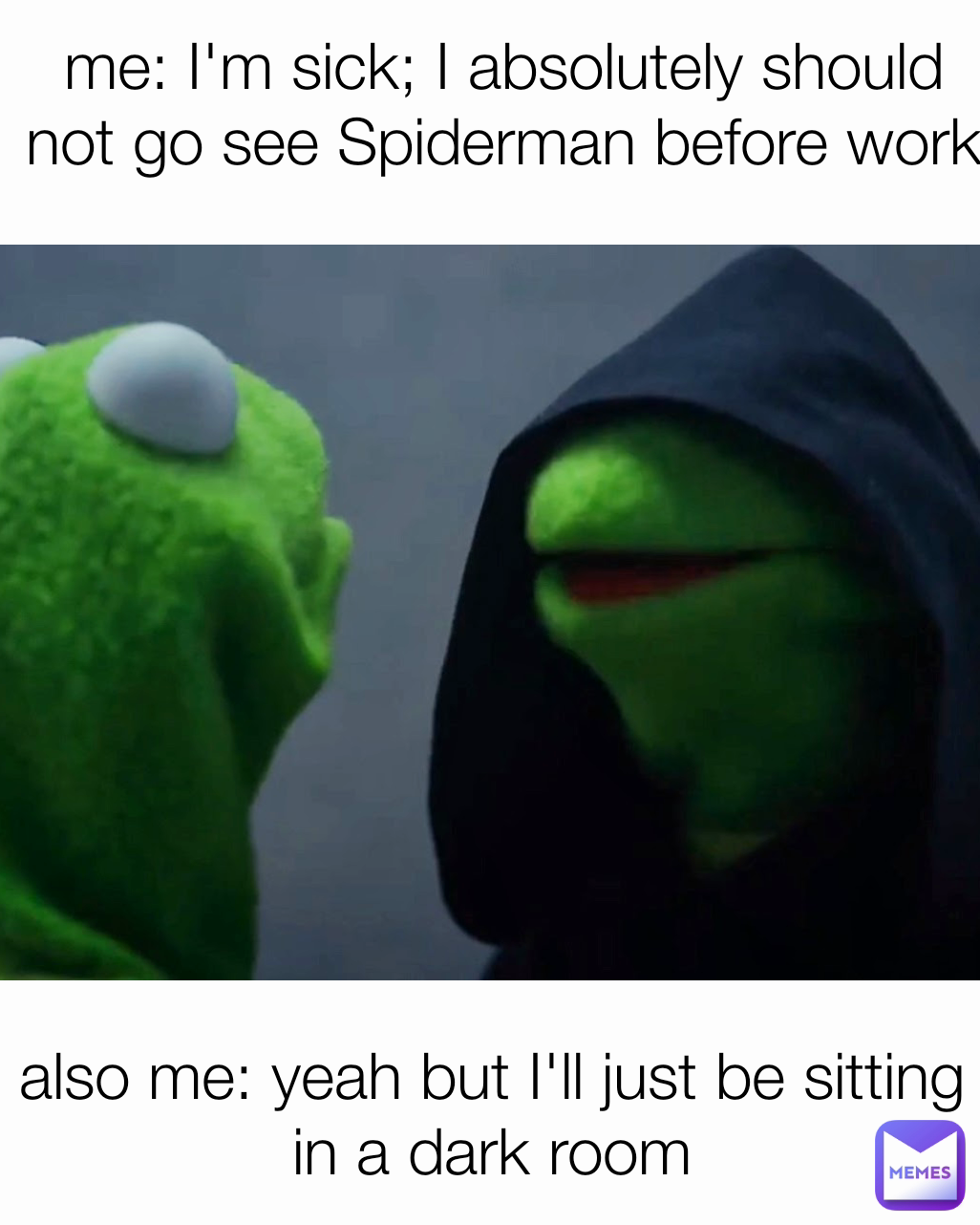 me: I'm sick; I absolutely should not go see Spiderman before work also me:  yeah but I'll just be sitting in a dark room | @klementine | Memes