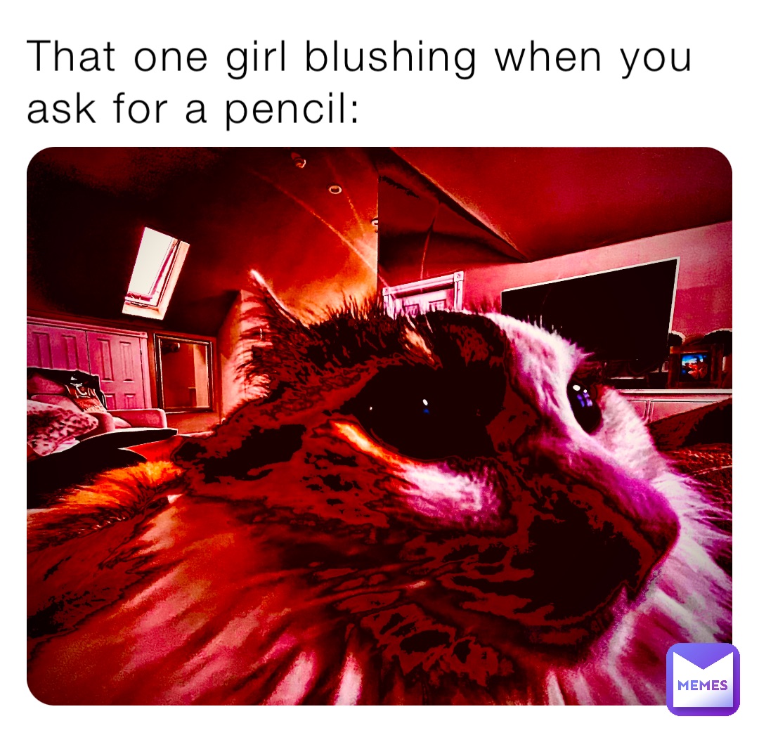 That one girl blushing when you ask for a pencil:
