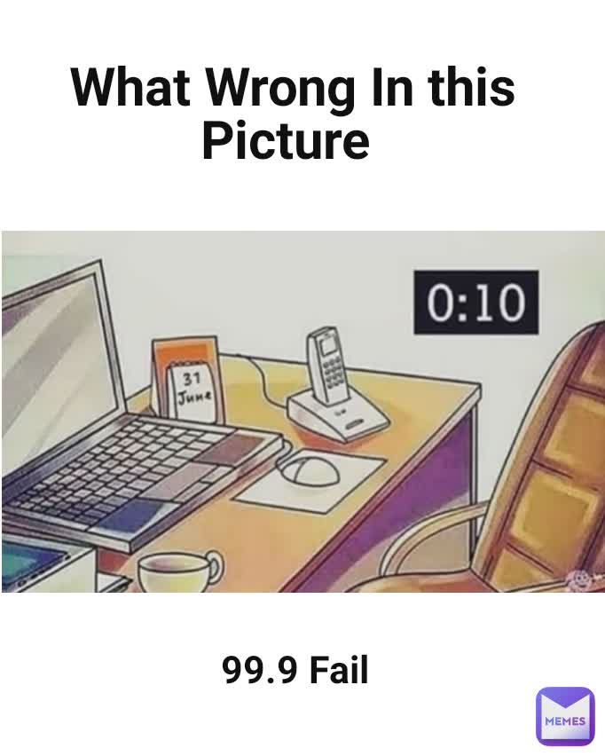 99.9 Fail What Wrong In this Picture 