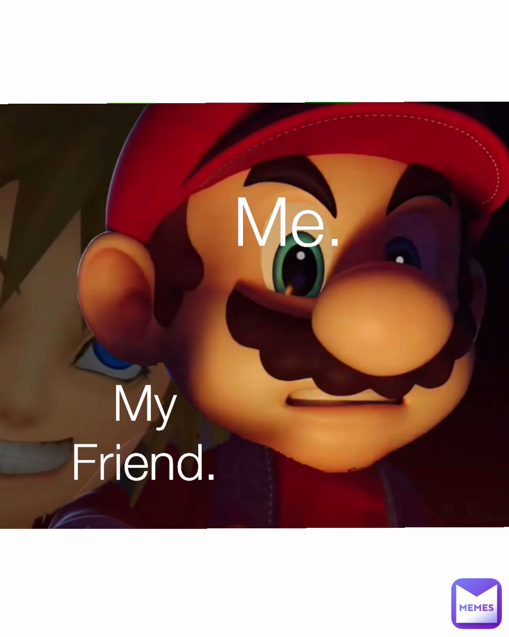 My Friend. Me. 