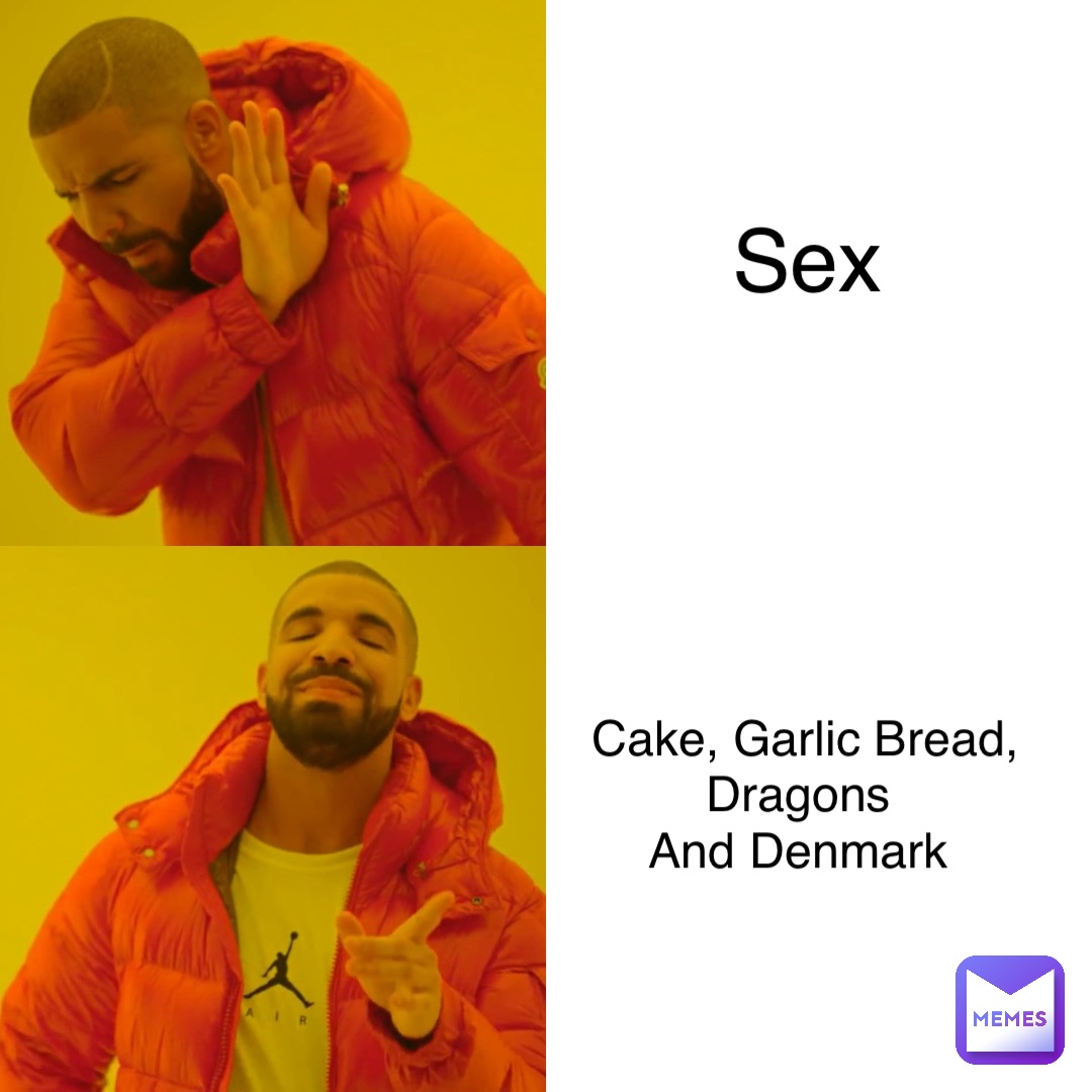 Sex Cake, Garlic Bread, Dragons
And Denmark