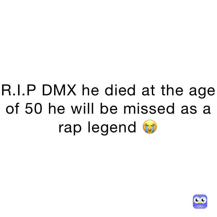 R.I.P DMX he died at the age of 50 he will be missed as a rap legend 😭