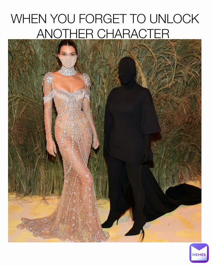 WHEN YOU FORGET TO UNLOCK ANOTHER CHARACTER 