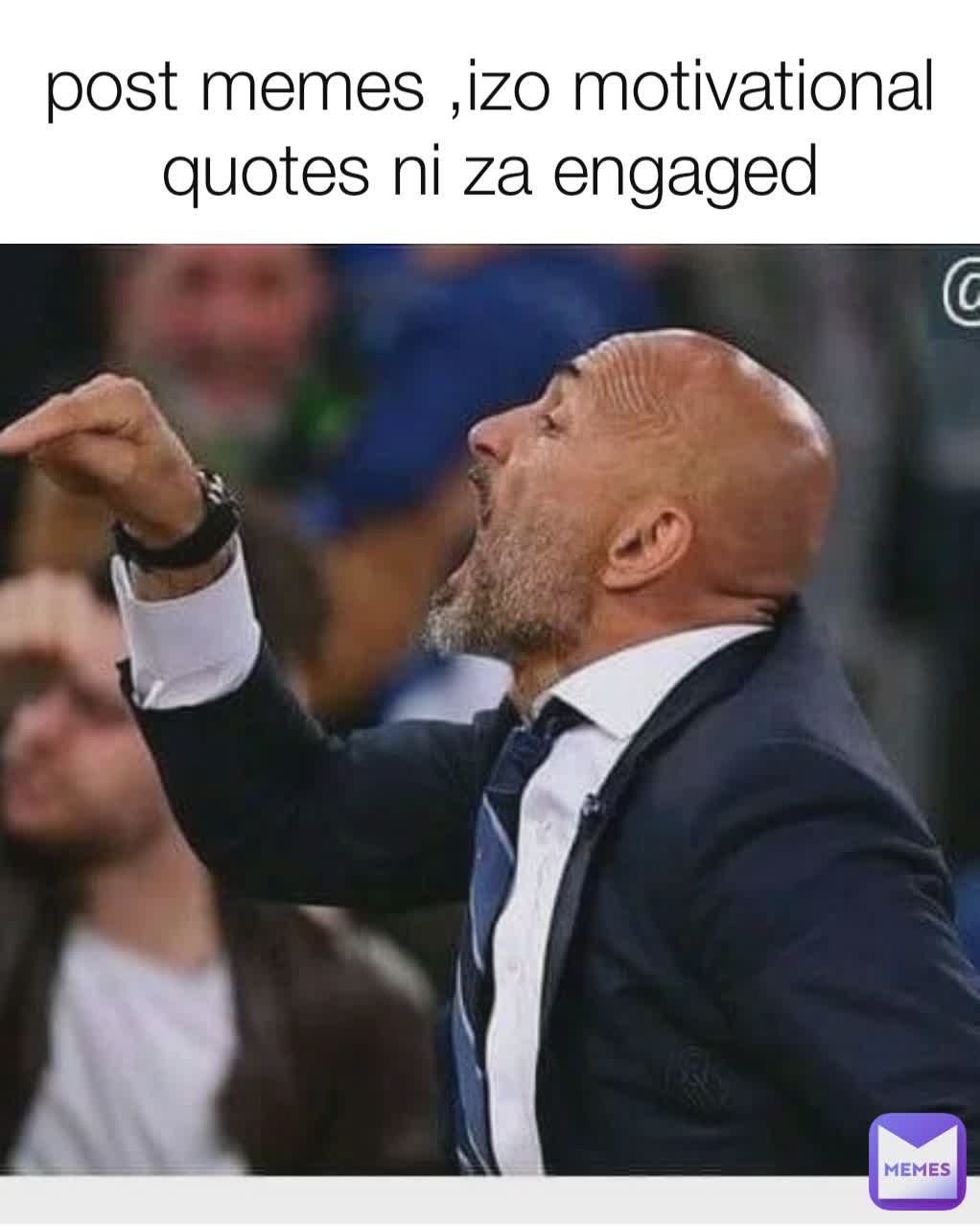 post memes ,izo motivational quotes ni za engaged