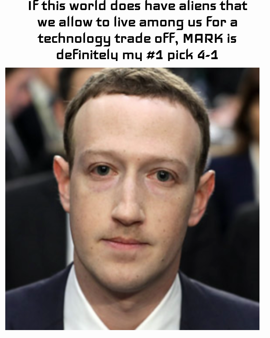 If this world does have aliens that we allow to live among us for a technology trade off, MARK is definitely my #1 pick 4-1