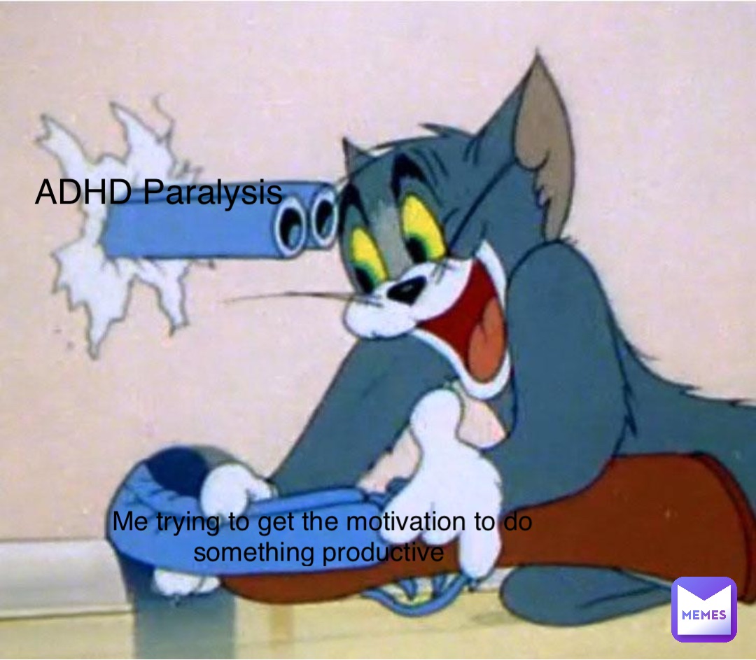 Me trying to get the motivation to do something productive ADHD Paralysis