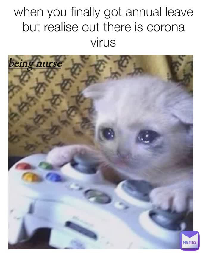 when you finally got annual leave but realise out there is corona virus being nurse
