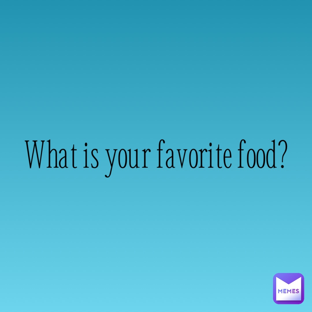 What is your favorite food?