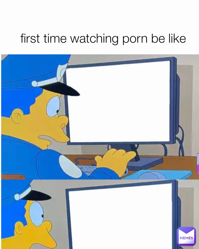 first time watching porn be like 