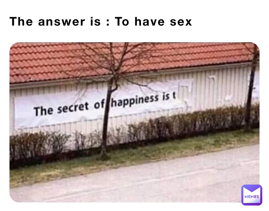 The answer is : To have sex