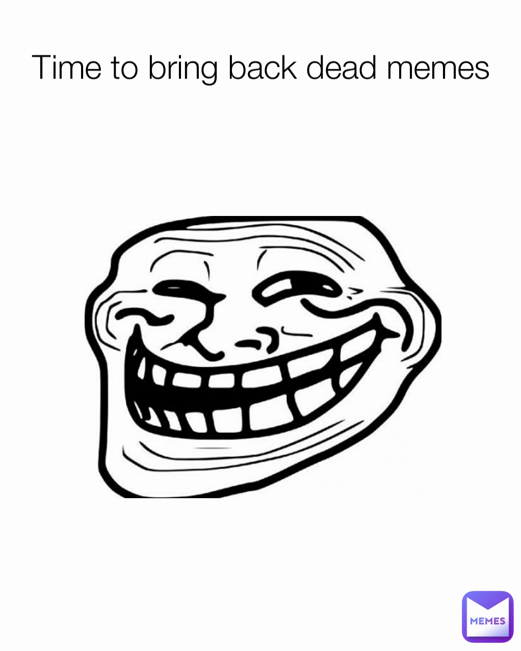 Time to bring back dead memes