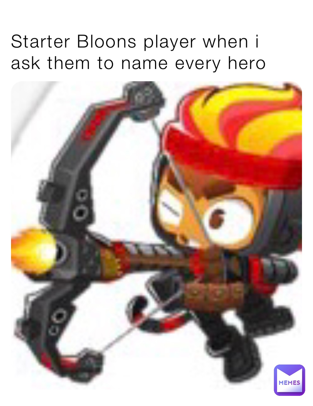 Starter Bloons player when i ask them to name every hero