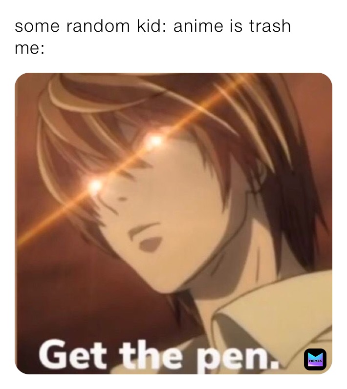 some random kid: anime is trash
me: