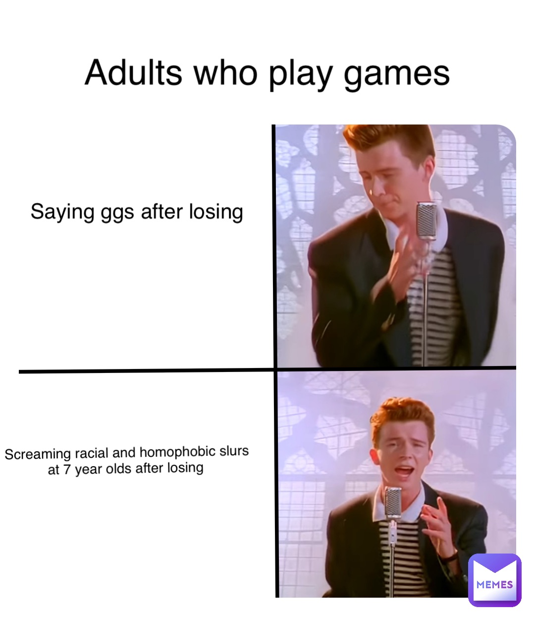 Saying ggs after losing Screaming racial and homophobic slurs at 7 year olds after losing Adults who play games