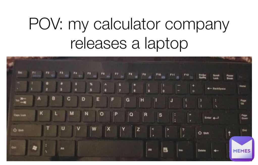 POV: my calculator company releases a laptop