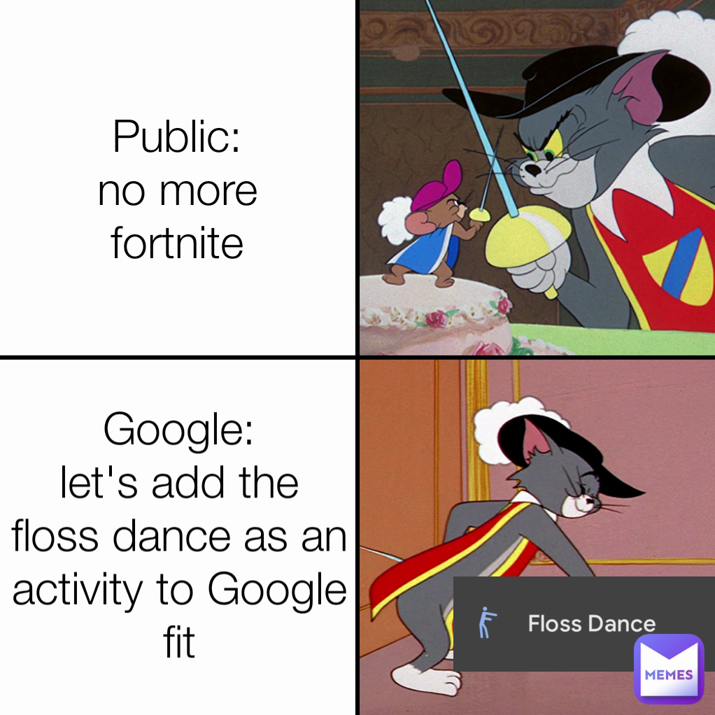 Google:
let's add the floss dance as an activity to Google fit Public:
no more fortnite