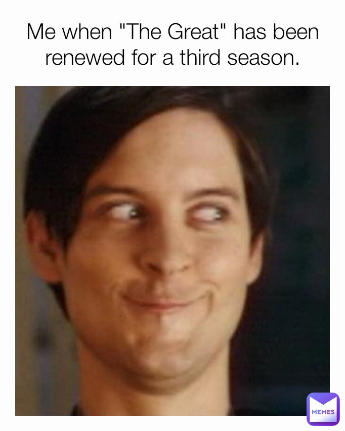 Me when "The Great" has been renewed for a third season.