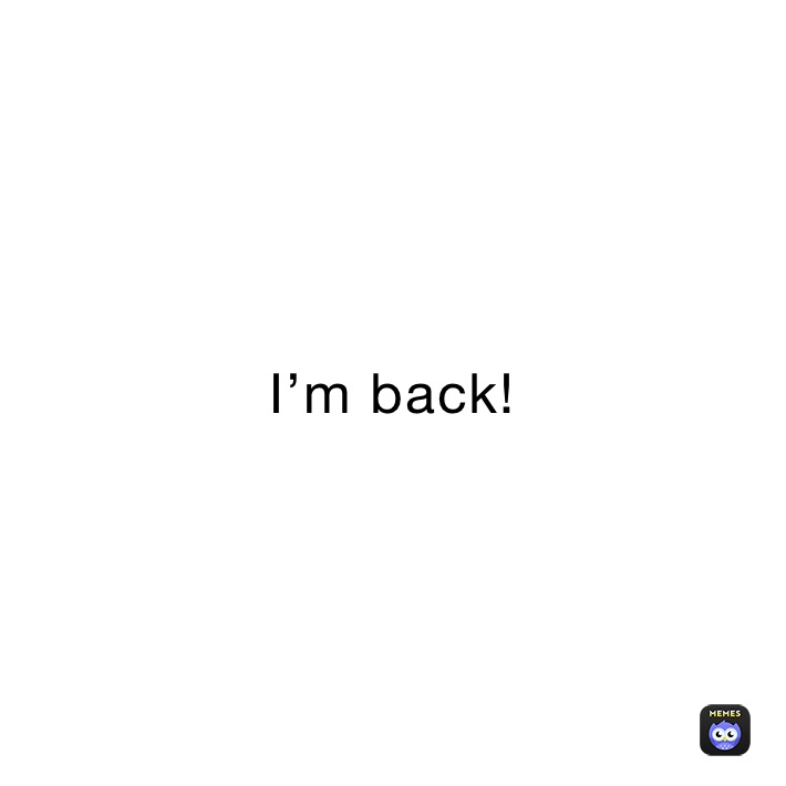 I’m back! 