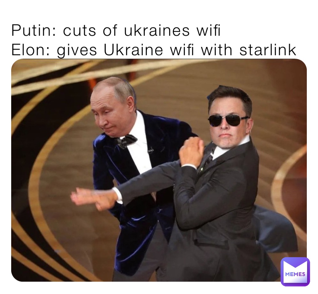 Putin: cuts of ukraines wifi
Elon: gives Ukraine wifi with starlink