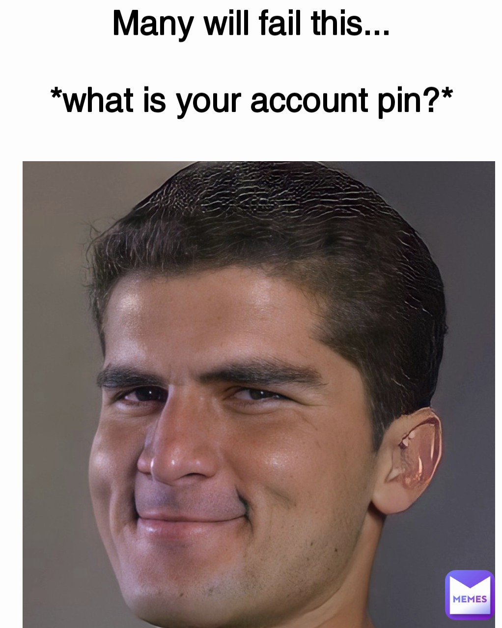 Many will fail this...

*what is your account pin?*