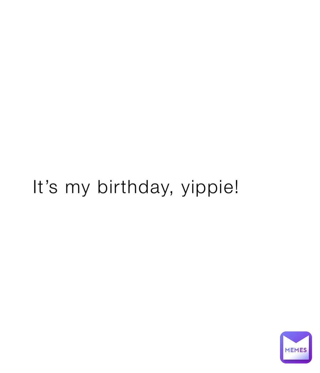 It’s my birthday, yippie!