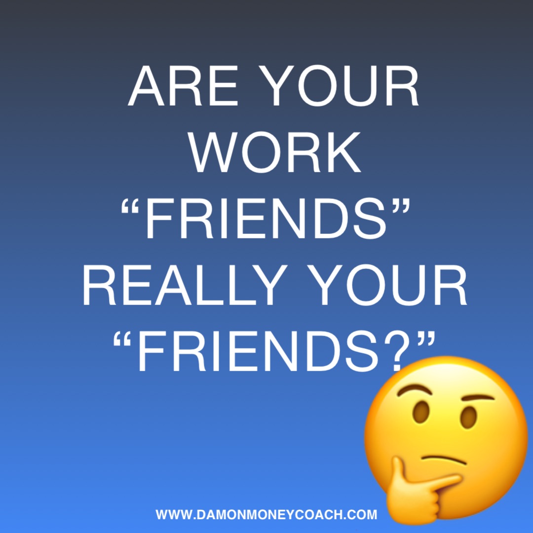 Are your work “friends”
 really your
 “friends?” 🤔 www.damonmoneycoach.com