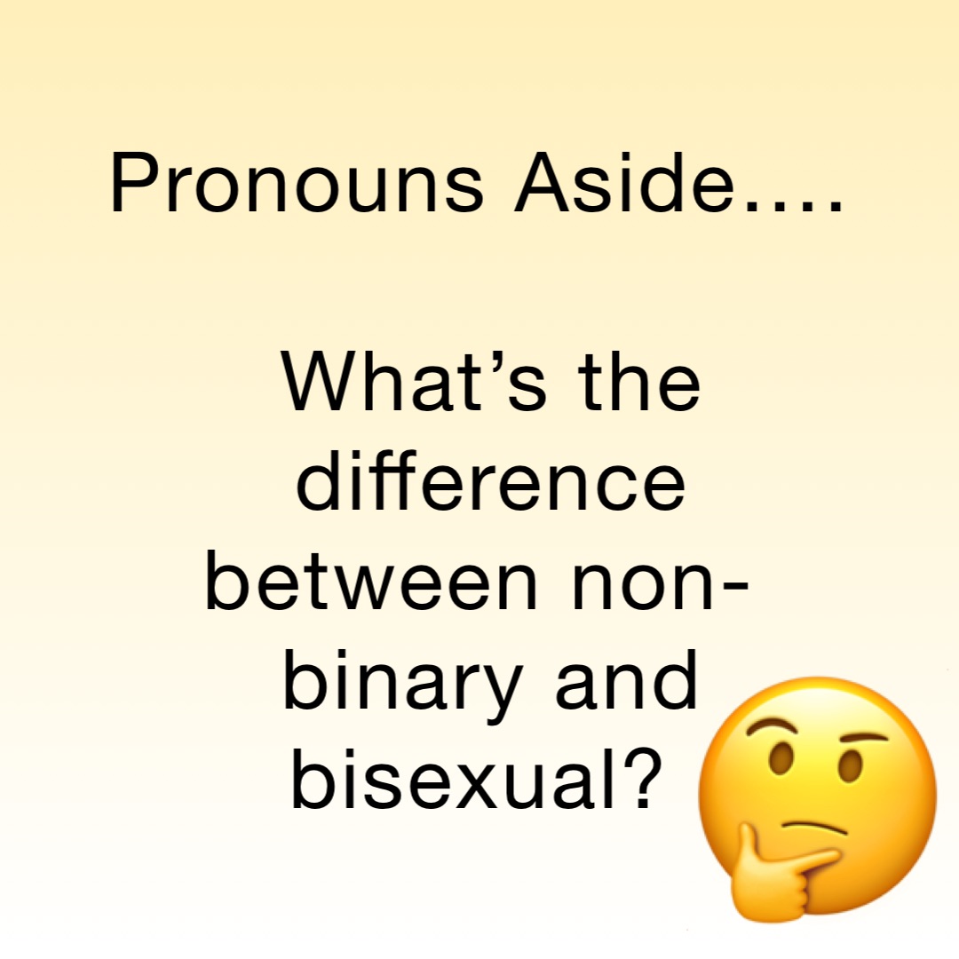 Pronouns Aside…. What’s the difference between nonbinary and bisexual