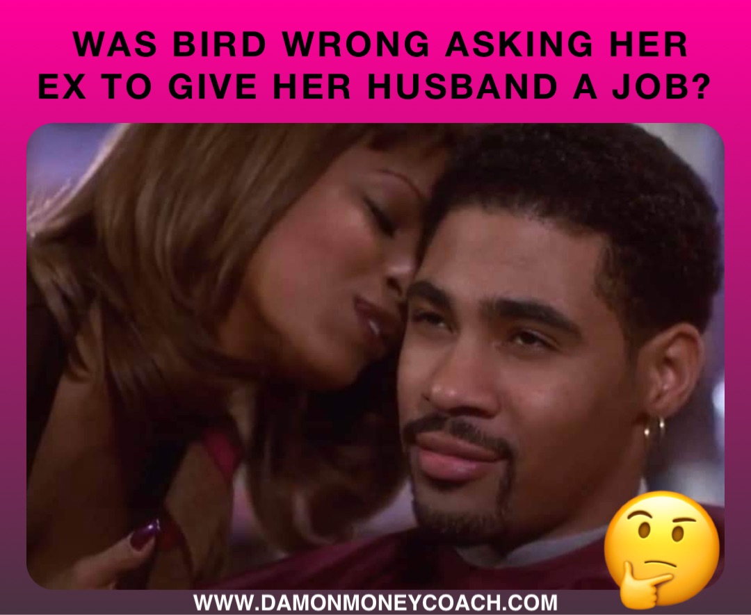 WAS BIRD WRONG ASKING HER EX TO GIVE HER HUSBAND A JOB? www.damonmoneycoach.com 🤔