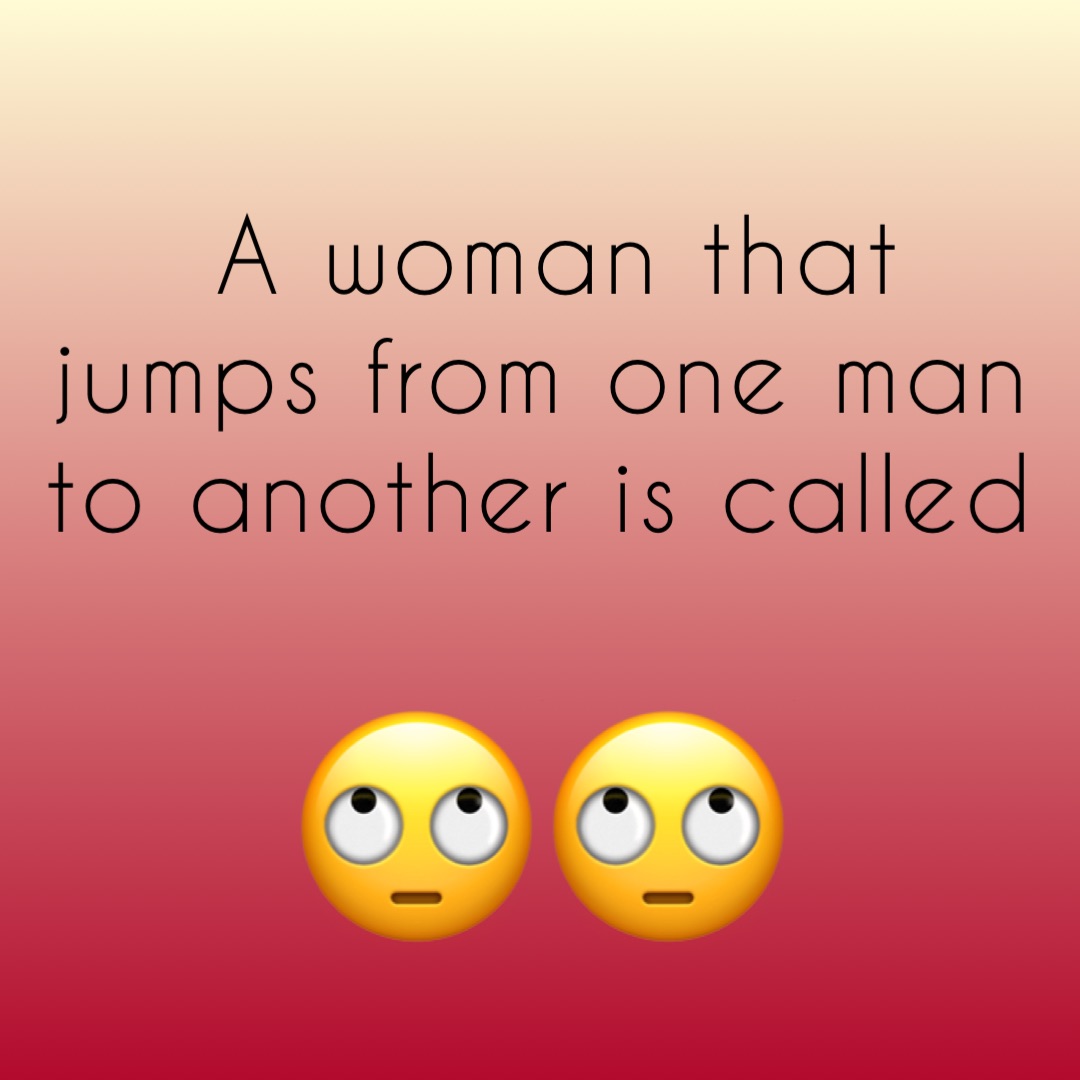 A Woman That Jumps From One Man To Another Is Called damoncarr 12 