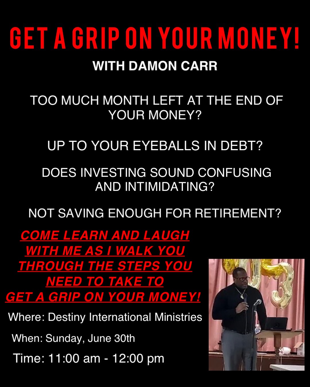 COME LEARN AND LAUGH WITH ME AS I WALK YOU THROUGH THE STEPS YOU NEED TO TAKE TO 
GET A GRIP ON YOUR MONEY!