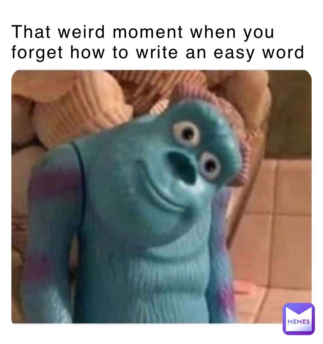 That weird moment when you forget how to write an easy word