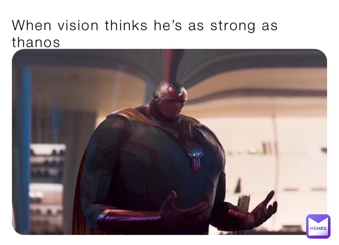 When vision thinks he’s as strong as thanos