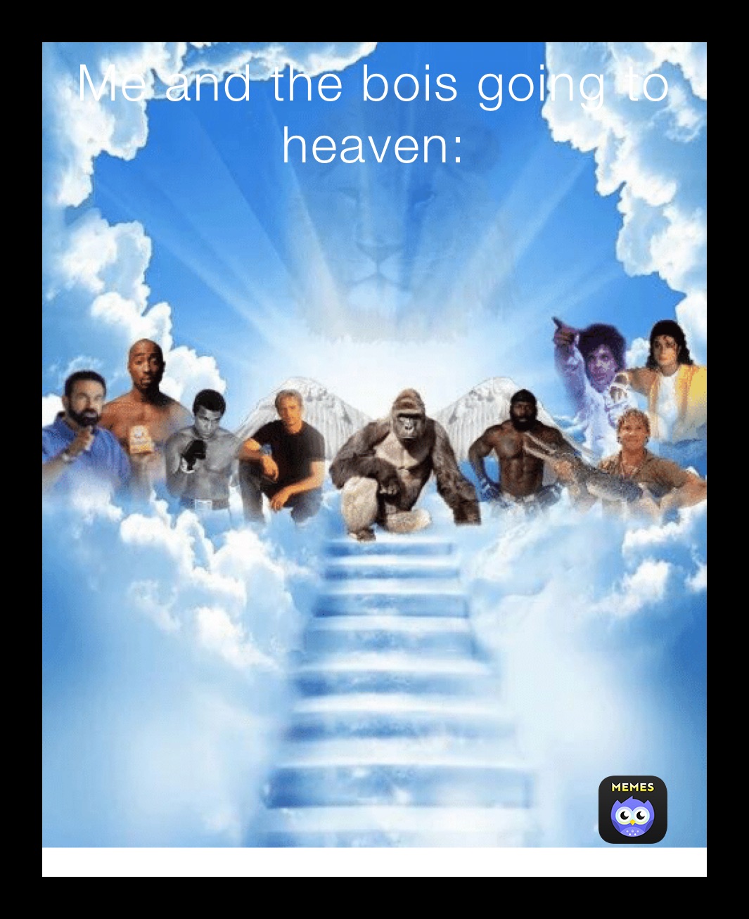 Me and the bois going to heaven: