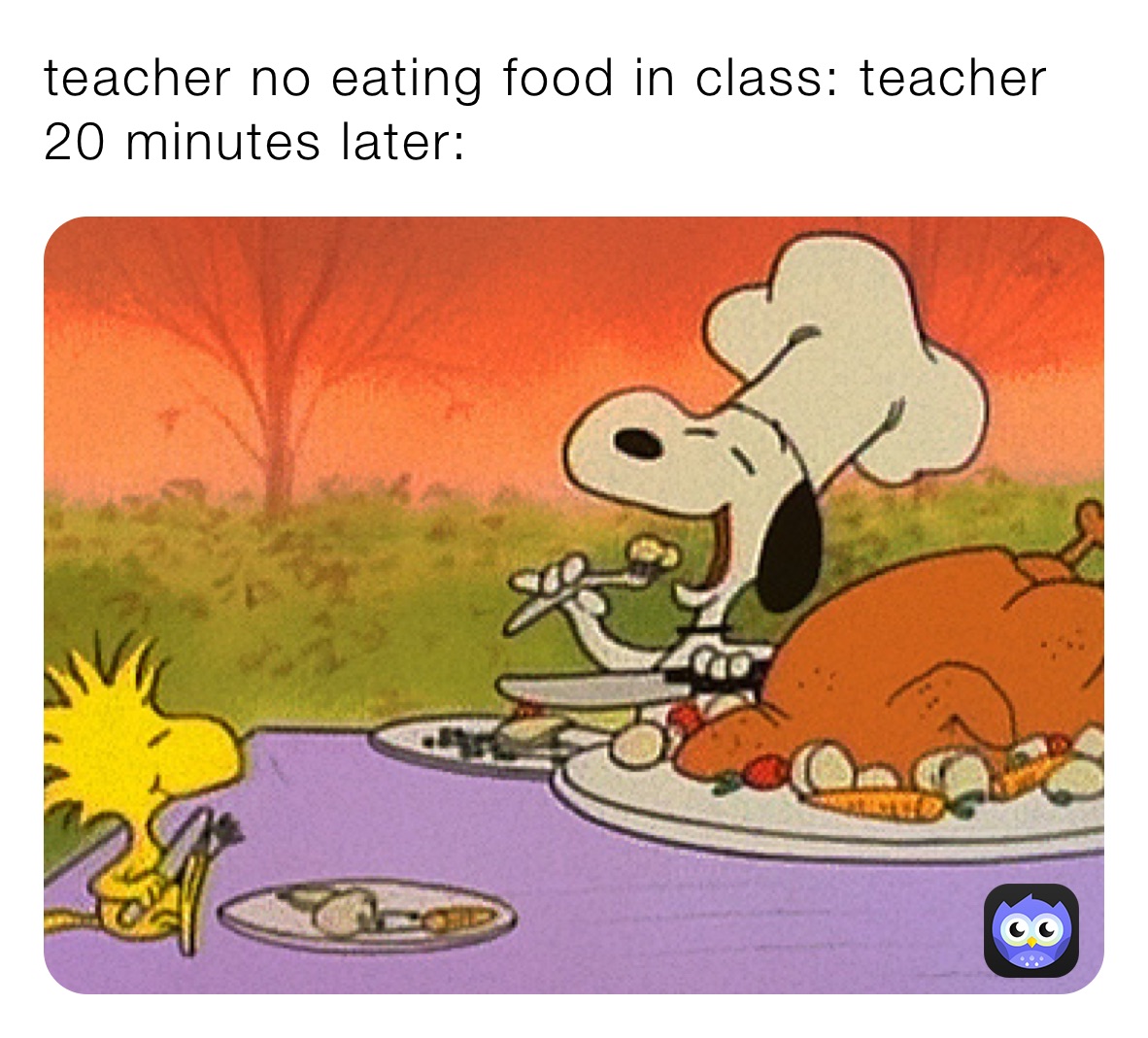 teacher no eating food in class: teacher 20 minutes later:
