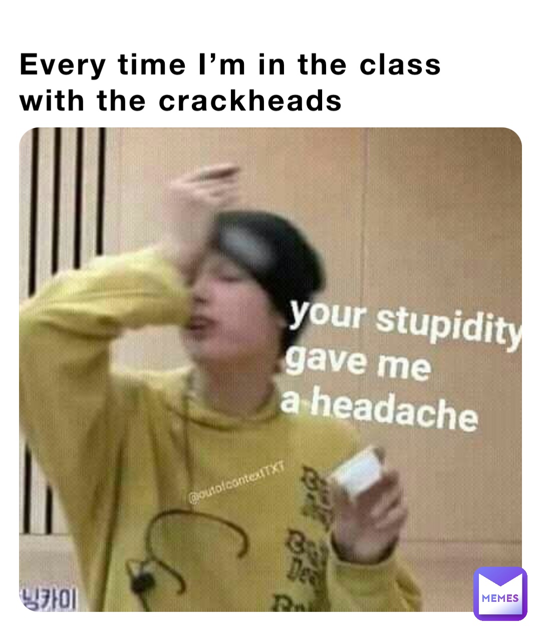 Every time I’m in the class with the crackheads