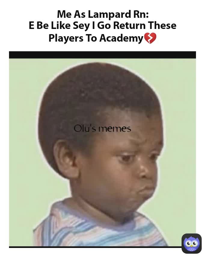 Me As Lampard Rn:
E Be Like Sey I Go Return These Players To Academy💔 Olu's memes